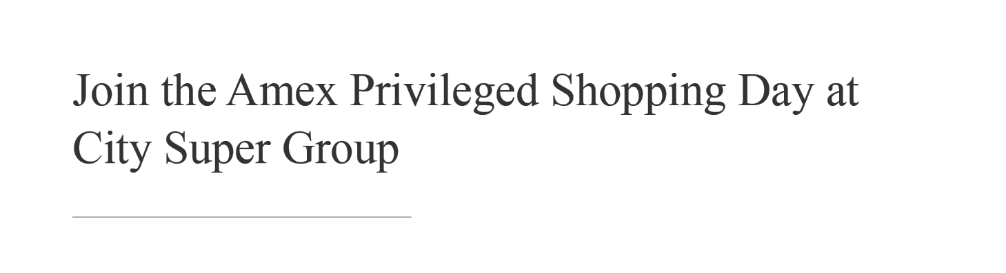 Exclusive Shopping Delights for Centurion Members Privileged Shopping Day at City Super Group